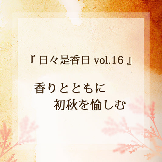 『日々是香日 VOL.15』 香りとともに初秋を愉しむ