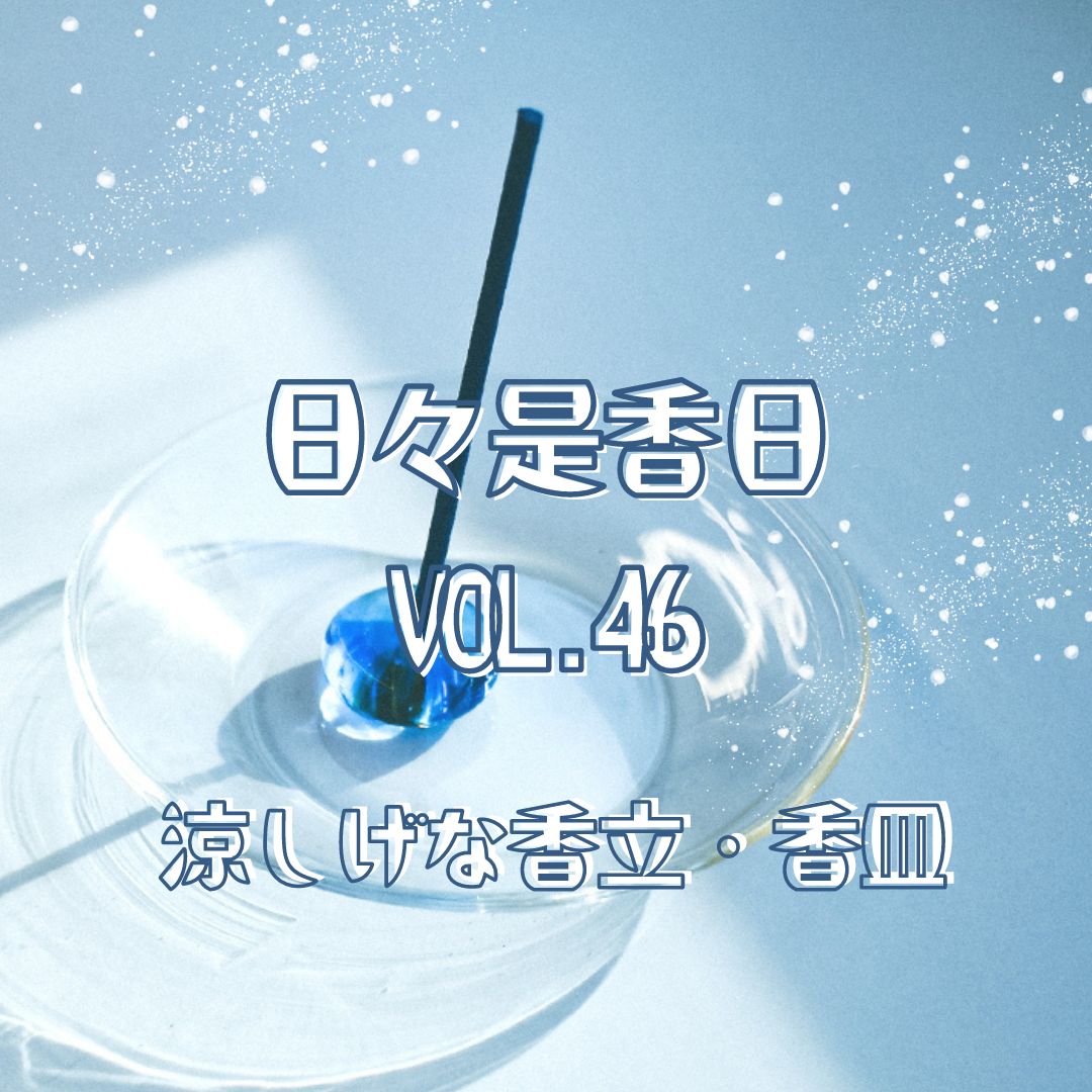 『日々是香日 VOL.46』涼しげな香立・香皿