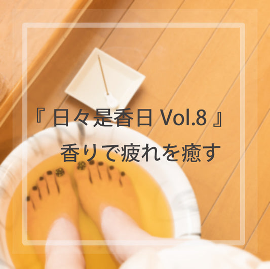 『 日々是香日 Vol.8 』香りで疲れを癒す